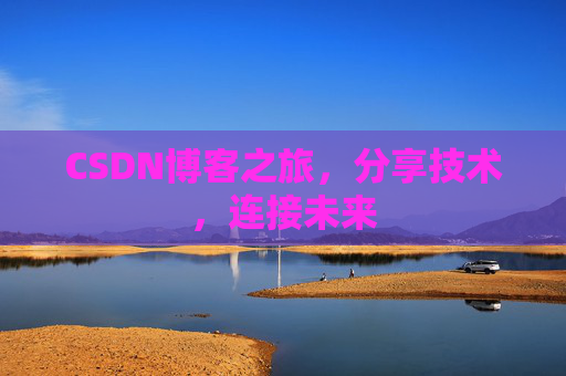 CSDN博客之旅，分享技术，连接未来